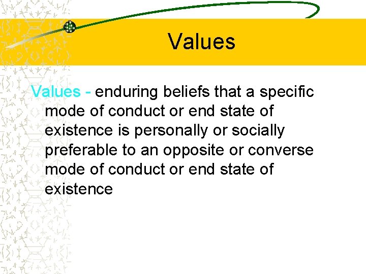 Values - enduring beliefs that a specific mode of conduct or end state of