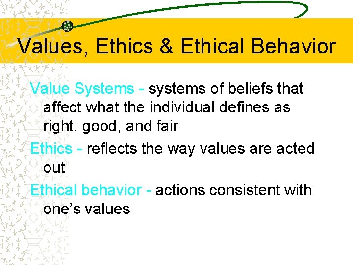 Values, Ethics & Ethical Behavior Value Systems - systems of beliefs that affect what