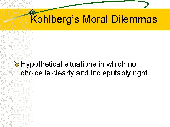 Kohlberg’s Moral Dilemmas Hypothetical situations in which no choice is clearly and indisputably right.