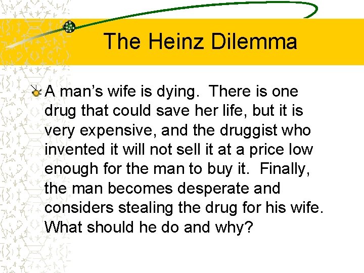 The Heinz Dilemma A man’s wife is dying. There is one drug that could