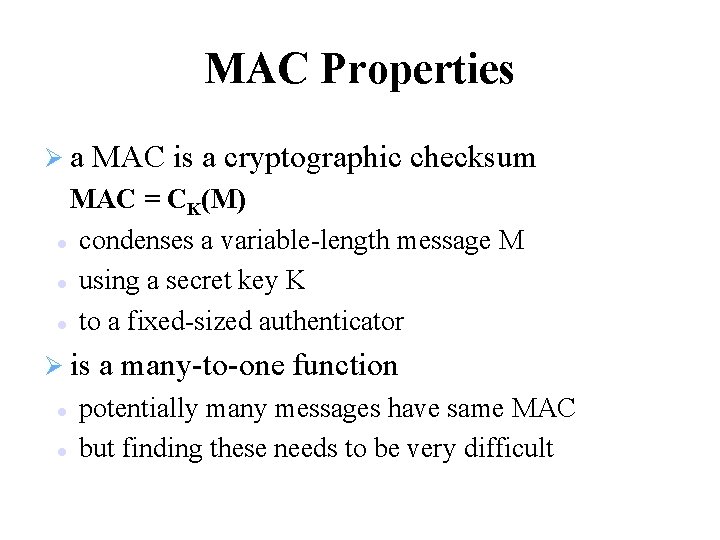 MAC Properties a MAC is a cryptographic checksum MAC = CK(M) condenses a variable-length