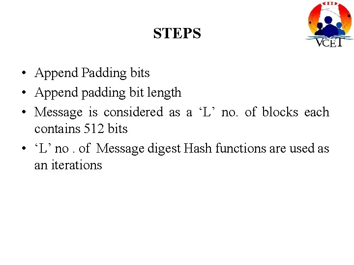 STEPS • Append Padding bits • Append padding bit length • Message is considered