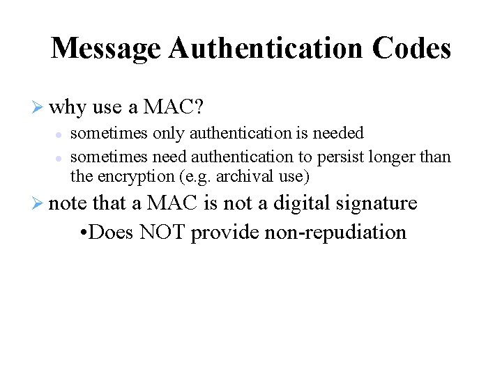 Message Authentication Codes why use a MAC? sometimes only authentication is needed sometimes need