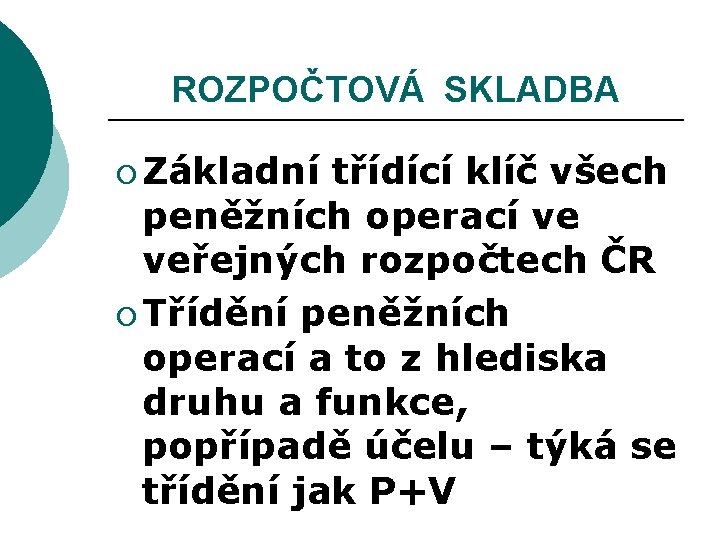 ROZPOČTOVÁ SKLADBA ¡ Základní třídící klíč všech peněžních operací ve veřejných rozpočtech ČR ¡