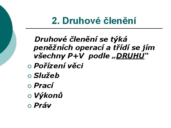 2. Druhové členění se týká peněžních operací a třídí se jím všechny P+V podle