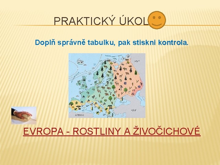 PRAKTICKÝ ÚKOL Doplň správně tabulku, pak stiskni kontrola. EVROPA - ROSTLINY A ŽIVOČICHOVÉ 