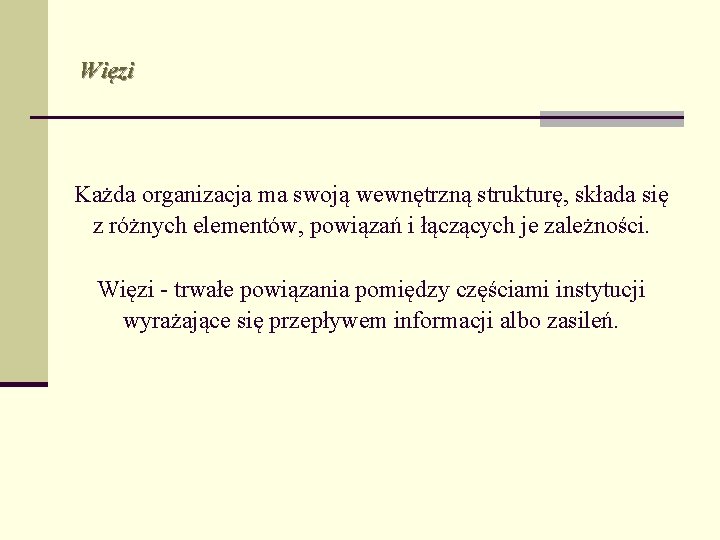 Więzi Każda organizacja ma swoją wewnętrzną strukturę, składa się z różnych elementów, powiązań i