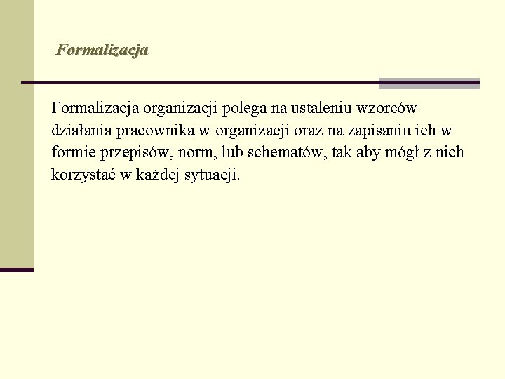 Formalizacja organizacji polega na ustaleniu wzorców działania pracownika w organizacji oraz na zapisaniu ich