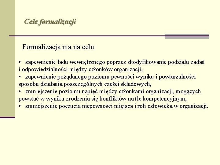 Cele formalizacji Formalizacja ma na celu: • zapewnienie ładu wewnętrznego poprzez skodyfikowanie podziału zadań