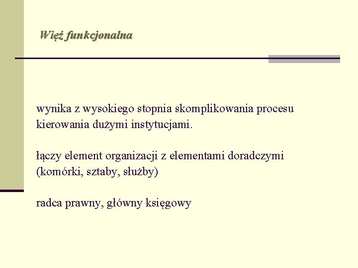 Więź funkcjonalna wynika z wysokiego stopnia skomplikowania procesu kierowania dużymi instytucjami. łączy element organizacji