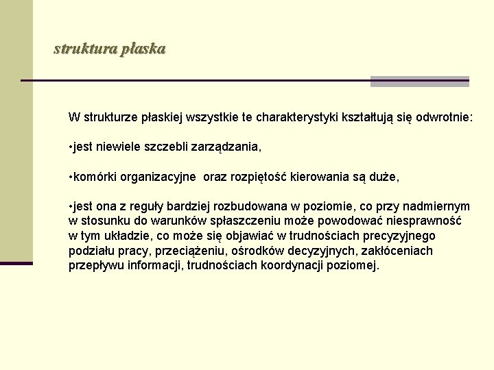 struktura płaska W strukturze płaskiej wszystkie te charakterystyki kształtują się odwrotnie: • jest niewiele