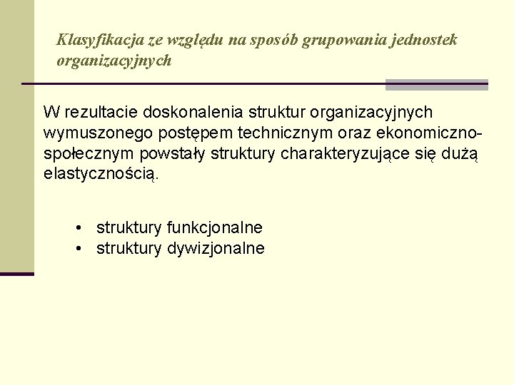 Klasyfikacja ze względu na sposób grupowania jednostek organizacyjnych W rezultacie doskonalenia struktur organizacyjnych wymuszonego