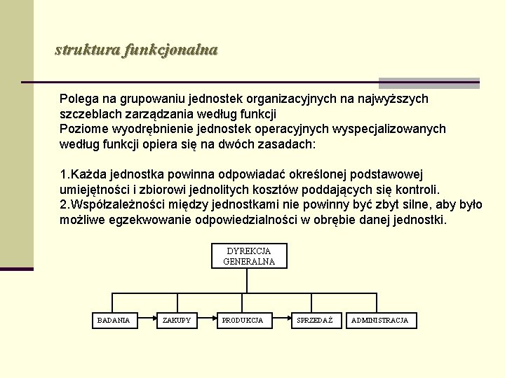 struktura funkcjonalna Polega na grupowaniu jednostek organizacyjnych na najwyższych szczeblach zarządzania według funkcji Poziome