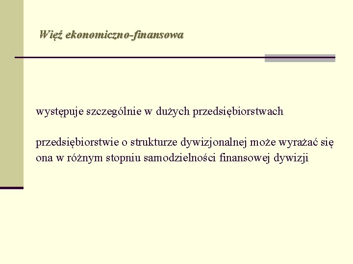 Więź ekonomiczno-finansowa występuje szczególnie w dużych przedsiębiorstwach przedsiębiorstwie o strukturze dywizjonalnej może wyrażać się