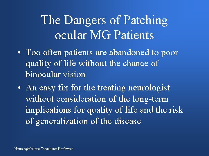 The Dangers of Patching ocular MG Patients • Too often patients are abandoned to