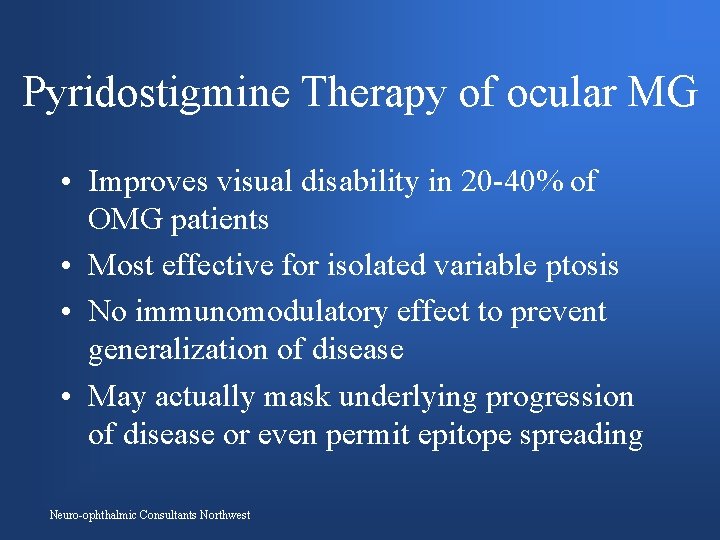 Pyridostigmine Therapy of ocular MG • Improves visual disability in 20 -40% of OMG