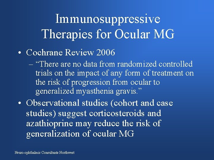 Immunosuppressive Therapies for Ocular MG • Cochrane Review 2006 – “There are no data