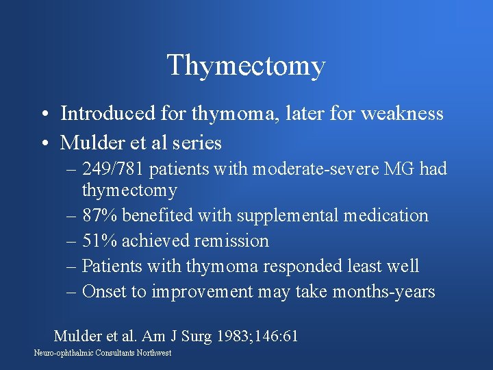 Thymectomy • Introduced for thymoma, later for weakness • Mulder et al series –