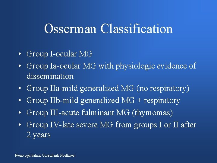 Osserman Classification • Group I-ocular MG • Group Ia-ocular MG with physiologic evidence of
