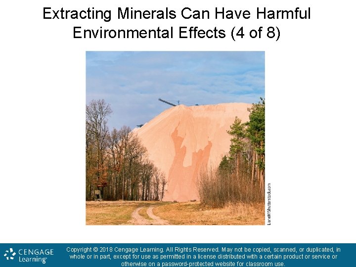Extracting Minerals Can Have Harmful Environmental Effects (4 of 8) Copyright © 2018 Cengage