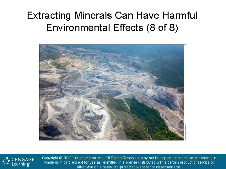 Extracting Minerals Can Have Harmful Environmental Effects (8 of 8) Copyright © 2018 Cengage