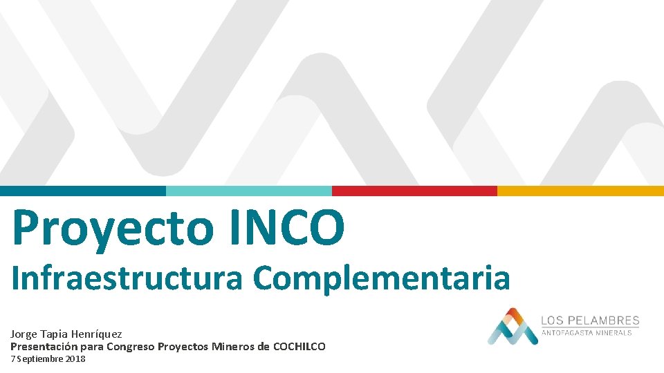 Proyecto INCO Infraestructura Complementaria Jorge Tapia Henríquez Presentación para Congreso Proyectos Mineros de COCHILCO