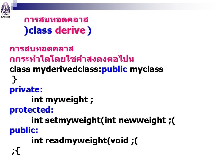 การสบทอดคลาส )class derive ) การสบทอดคลาส กกระทำไดโดยใชคำสงดงตอไปน class myderivedclass: public myclass } private: int myweight