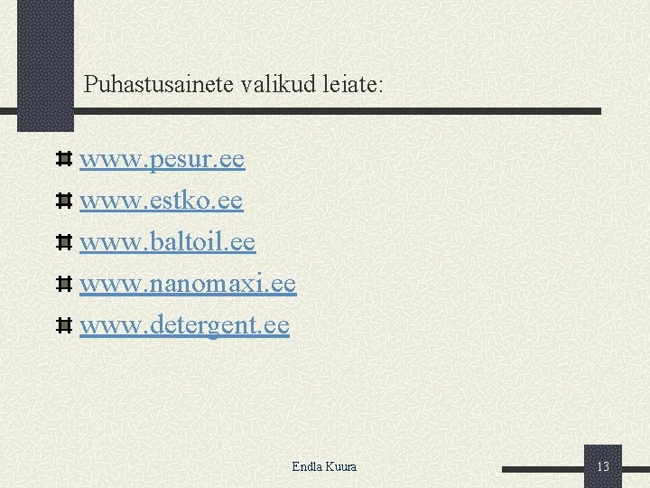 Puhastusainete valikud leiate: www. pesur. ee www. estko. ee www. baltoil. ee www. nanomaxi.