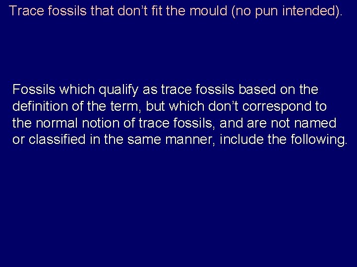 Trace fossils that don’t fit the mould (no pun intended). Fossils which qualify as