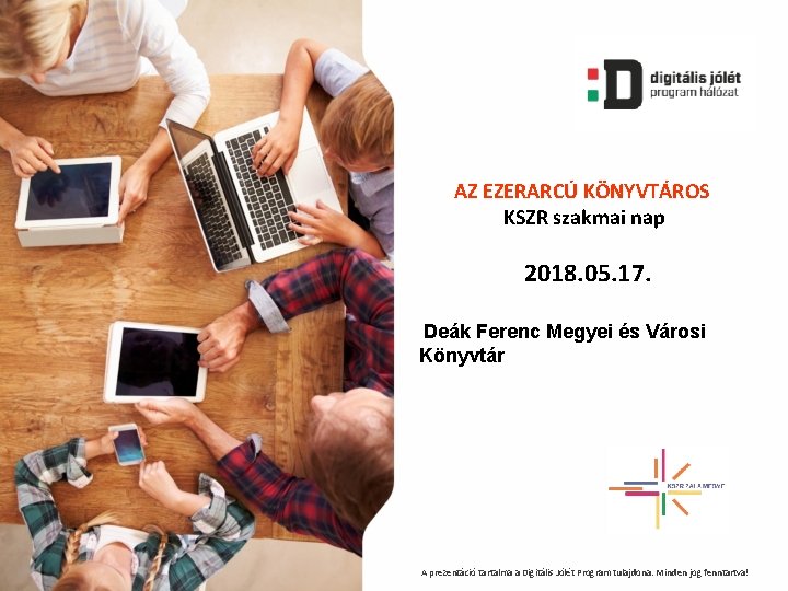 AZ EZERARCÚ KÖNYVTÁROS KSZR szakmai nap 2018. 05. 17. Deák Ferenc Megyei és Városi