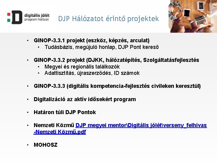 DJP Hálózatot érintő projektek • GINOP-3. 3. 1 projekt (eszköz, képzés, arculat) • Tudásbázis,