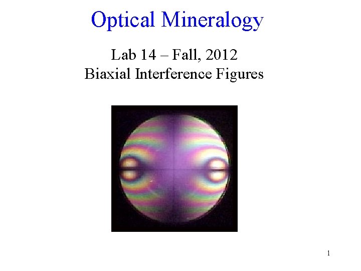 Optical Mineralogy Lab 14 – Fall, 2012 Biaxial Interference Figures 1 