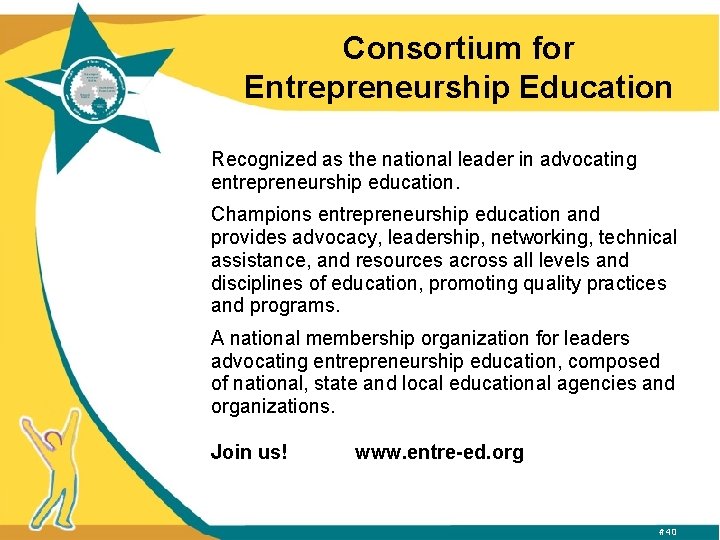 Consortium for Entrepreneurship Education Recognized as the national leader in advocating entrepreneurship education. Champions