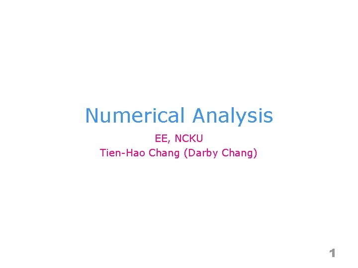 Numerical Analysis EE, NCKU Tien-Hao Chang (Darby Chang) 1 