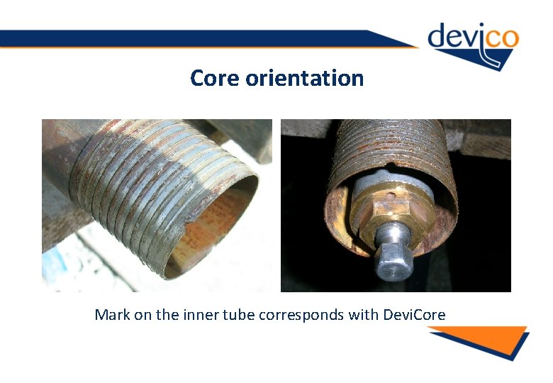 Core orientation Mark on the inner tube corresponds with Devi. Core 