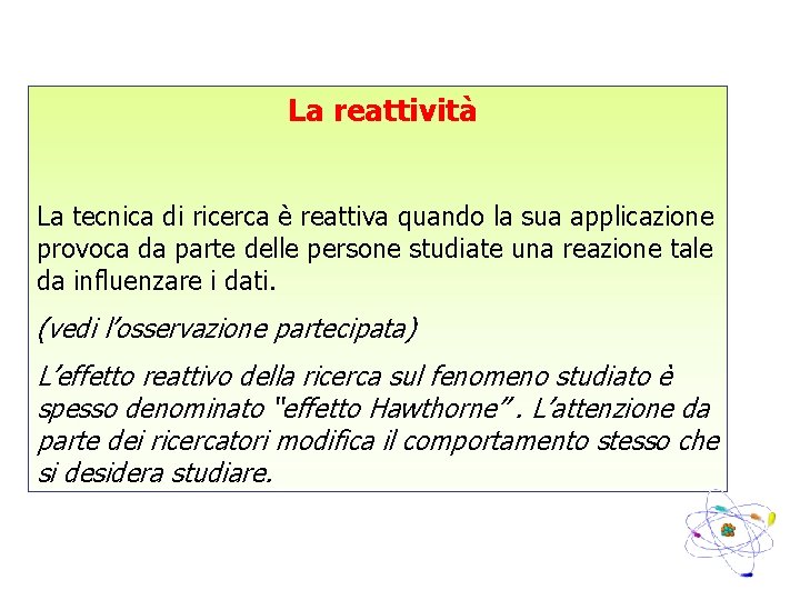 La reattività La tecnica di ricerca è reattiva quando la sua applicazione provoca da