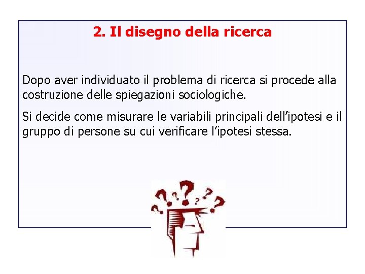 2. Il disegno della ricerca Dopo aver individuato il problema di ricerca si procede