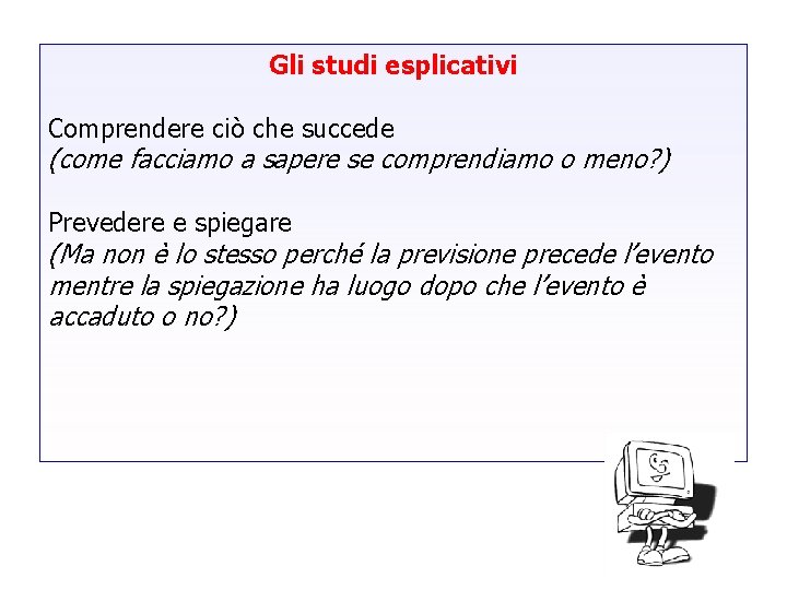 Gli studi esplicativi Comprendere ciò che succede (come facciamo a sapere se comprendiamo o