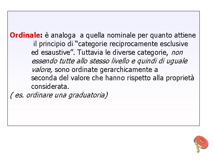 Ordinale: è analoga a quella nominale per quanto attiene il principio di “categorie reciprocamente