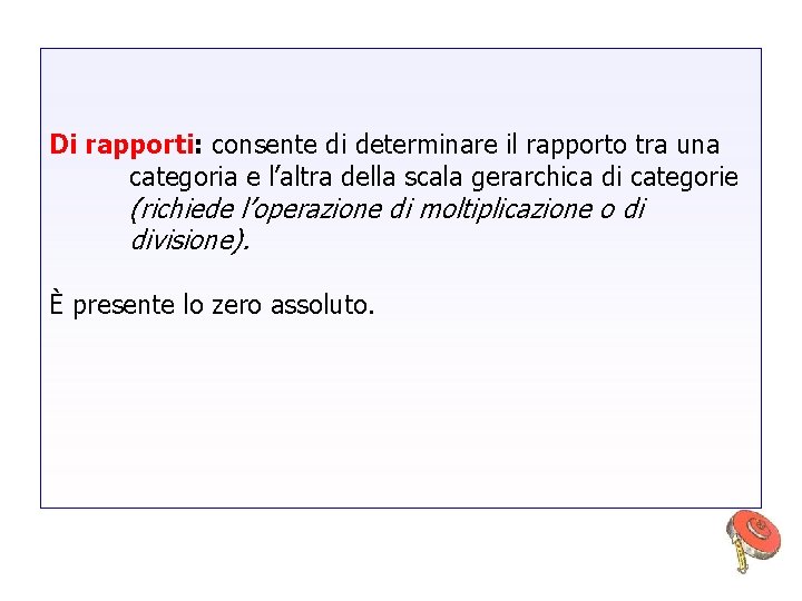 Di rapporti: consente di determinare il rapporto tra una categoria e l’altra della scala