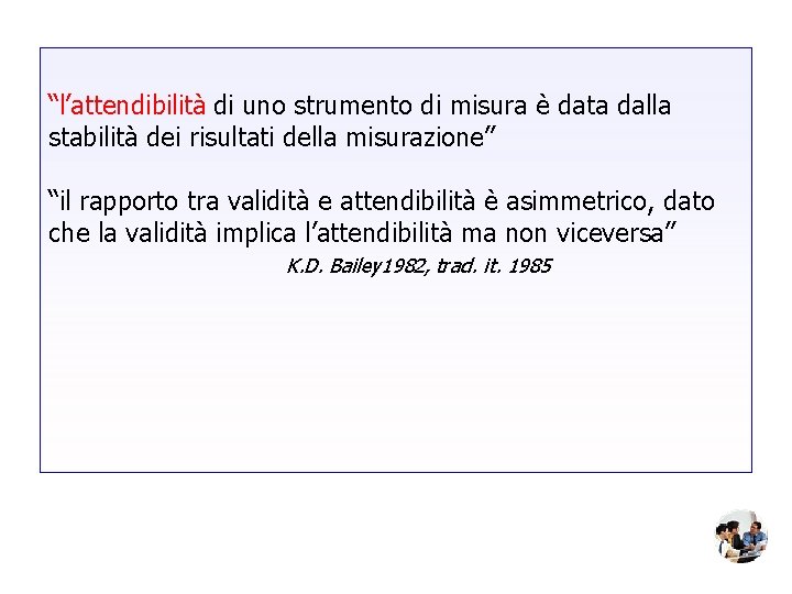 “l’attendibilità di uno strumento di misura è data dalla stabilità dei risultati della misurazione”