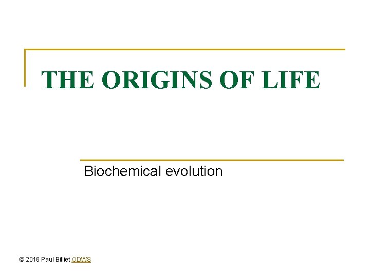 THE ORIGINS OF LIFE Biochemical evolution © 2016 Paul Billiet ODWS 