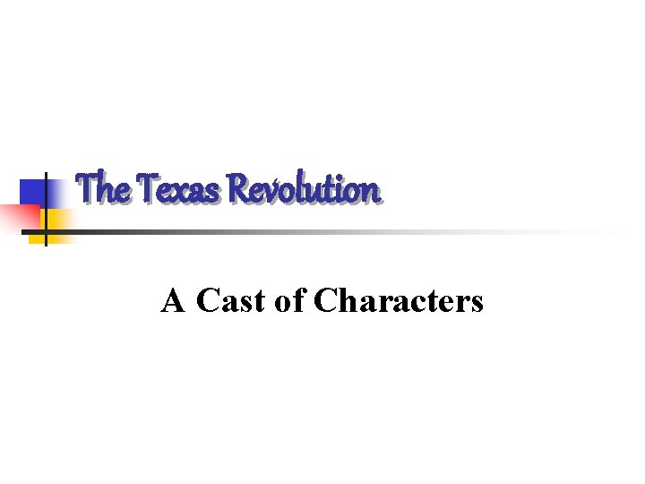 The Texas Revolution A Cast of Characters 