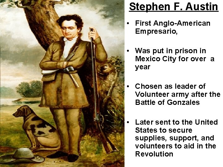 Stephen F. Austin • First Anglo-American Empresario, • Was put in prison in Mexico