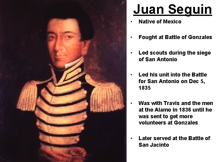 Juan Seguin • Native of Mexico • Fought at Battle of Gonzales • Led