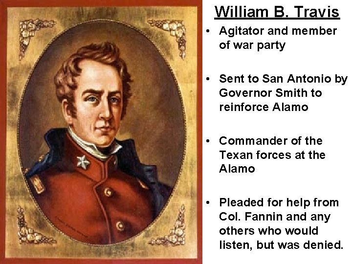 William B. Travis • Agitator and member of war party • Sent to San
