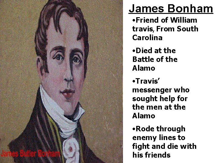 James Bonham • Friend of William travis, From South Carolina • Died at the