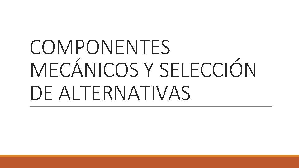 COMPONENTES MECÁNICOS Y SELECCIÓN DE ALTERNATIVAS 