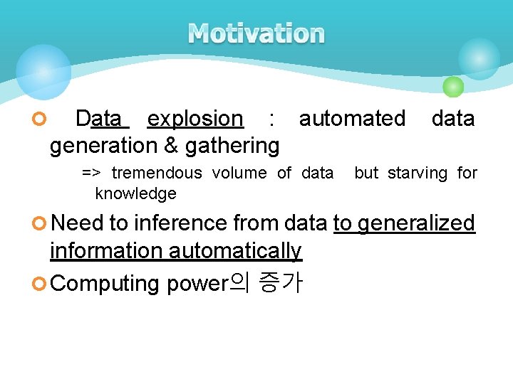 ¢ Data explosion : automated generation & gathering => tremendous volume of data knowledge ¢ Data explosion : automated generation & gathering => tremendous volume of data knowledge