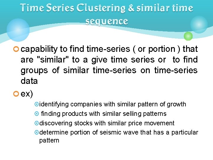 ¢ capability to find time-series ( or portion ) that are "similar" to a ¢ capability to find time-series ( or portion ) that are "similar" to a